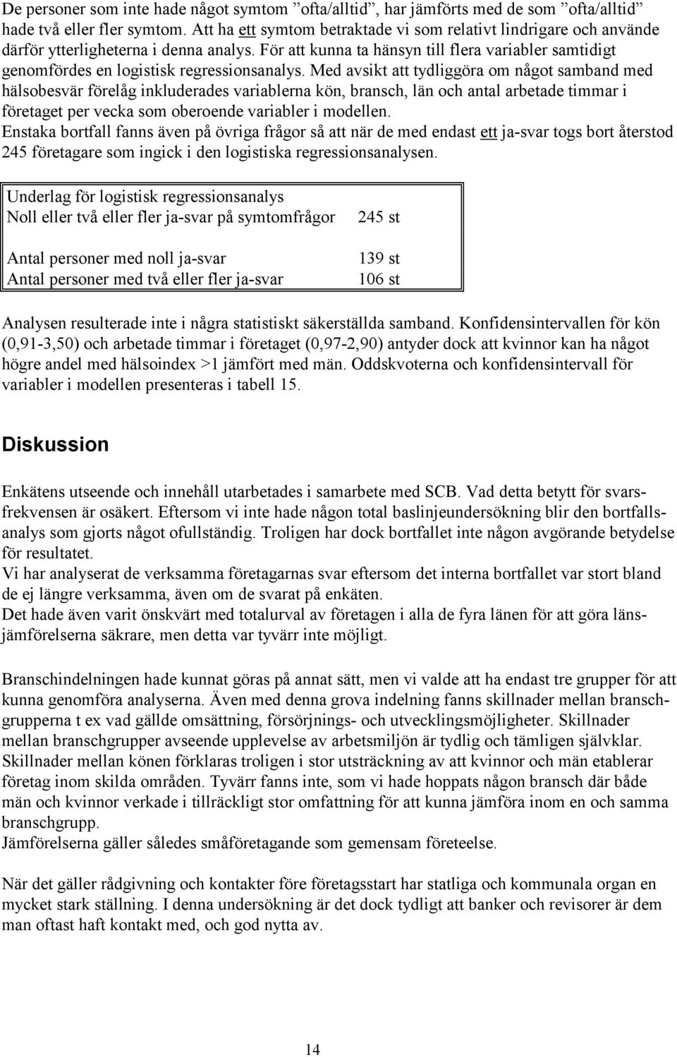 För att kunna ta hänsyn till flera variabler samtidigt genomfördes en logistisk regressionsanalys.