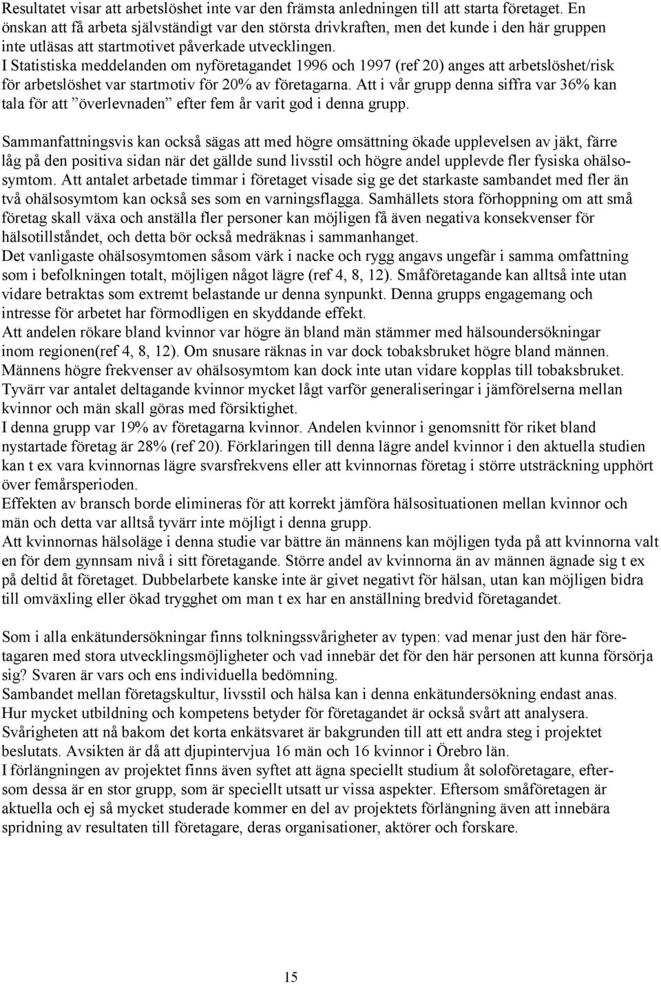 I Statistiska meddelanden om nyföretagandet 1996 och 1997 (ref 20) anges att arbetslöshet/risk för arbetslöshet var startmotiv för 20% av företagarna.