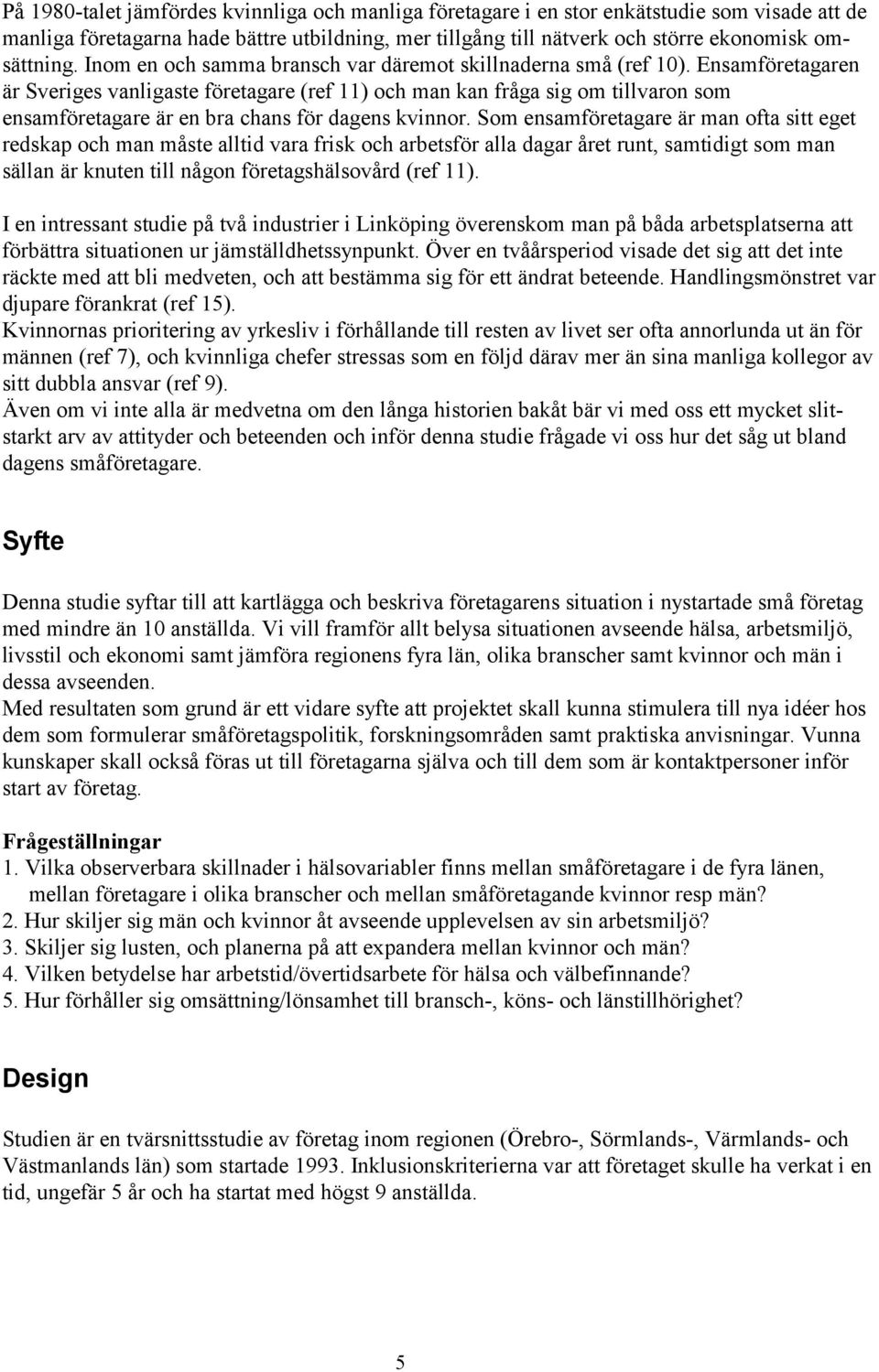 Ensamföretagaren är Sveriges vanligaste företagare (ref 11) och man kan fråga sig om tillvaron som ensamföretagare är en bra chans för dagens kvinnor.