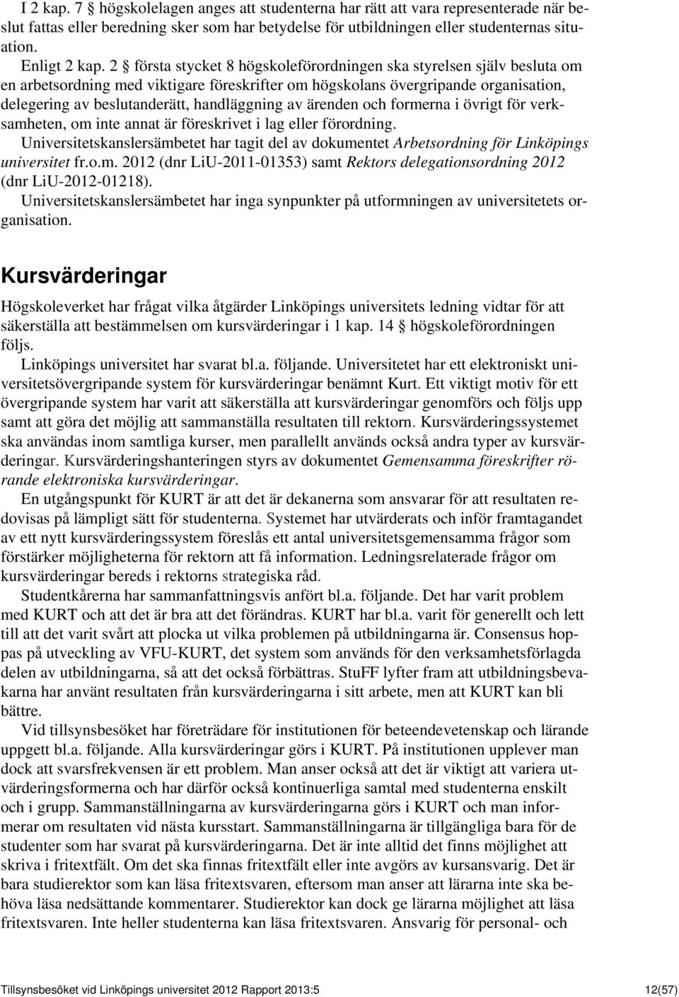 av ärenden och formerna i övrigt för verksamheten, om inte annat är föreskrivet i lag eller förordning.