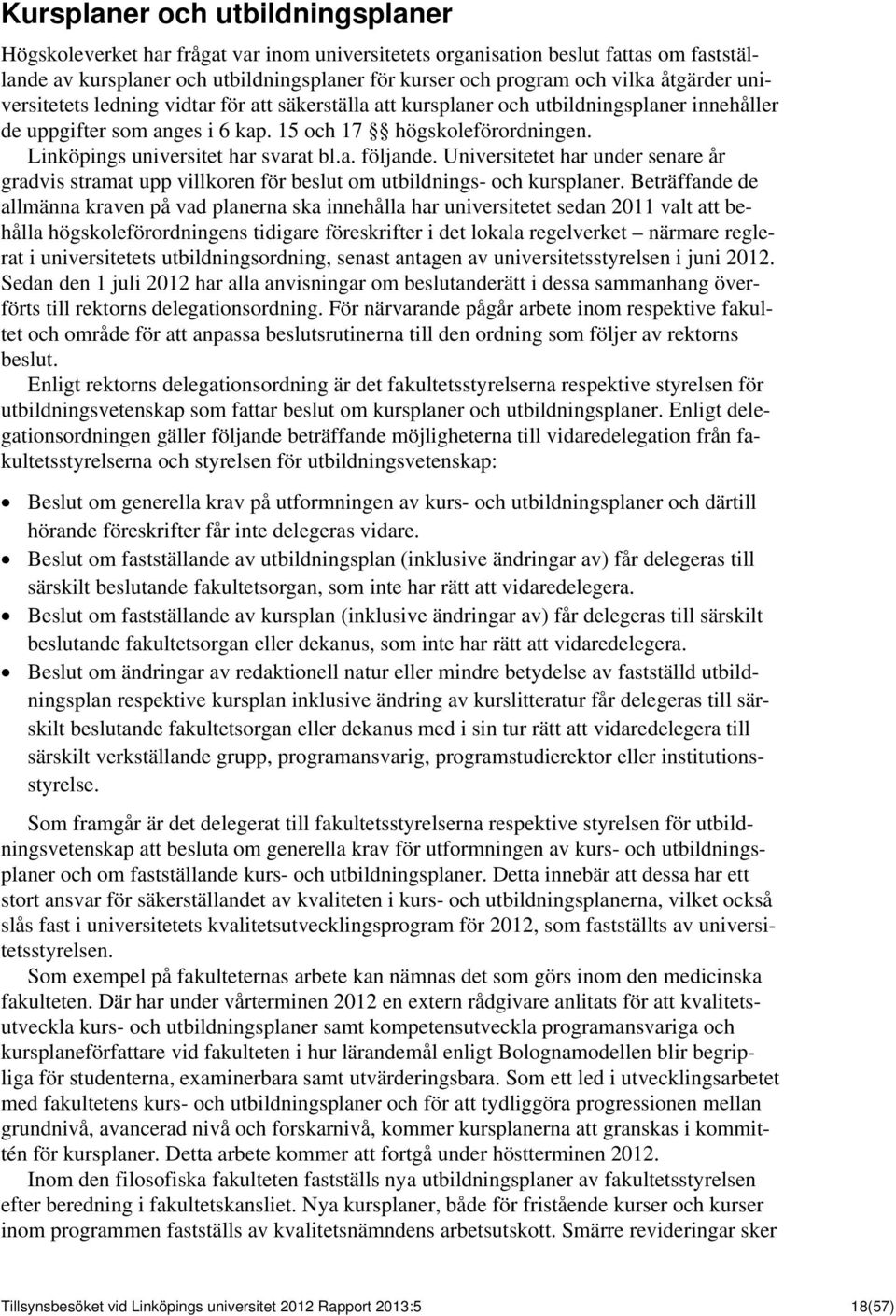 Linköpings universitet har svarat bl.a. följande. Universitetet har under senare år gradvis stramat upp villkoren för beslut om utbildnings- och kursplaner.