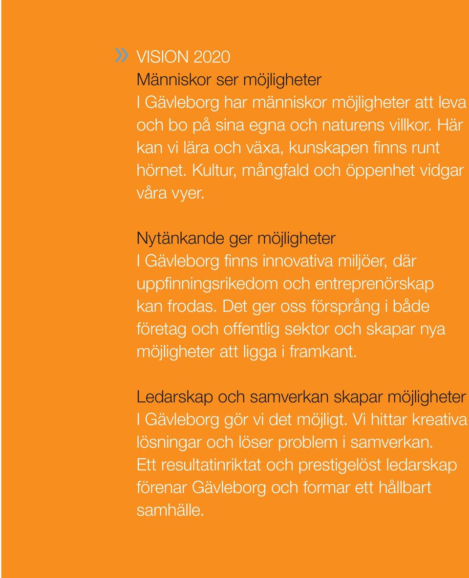 Nytänkande ger möjligheter I Gävleborg finns innovativa miljöer, där uppfinningsrikedom och entreprenörskap kan frodas.