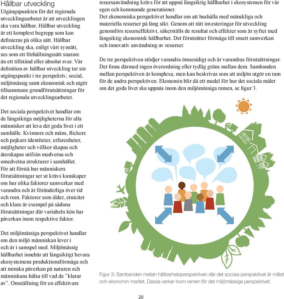 Vår definition av hållbar utveckling tar sin utgångspunkt i tre perspektiv; social, miljömässig samt ekonomisk och utgör tillsammans grundförutsättningar för det regionala utvecklingsarbetet.