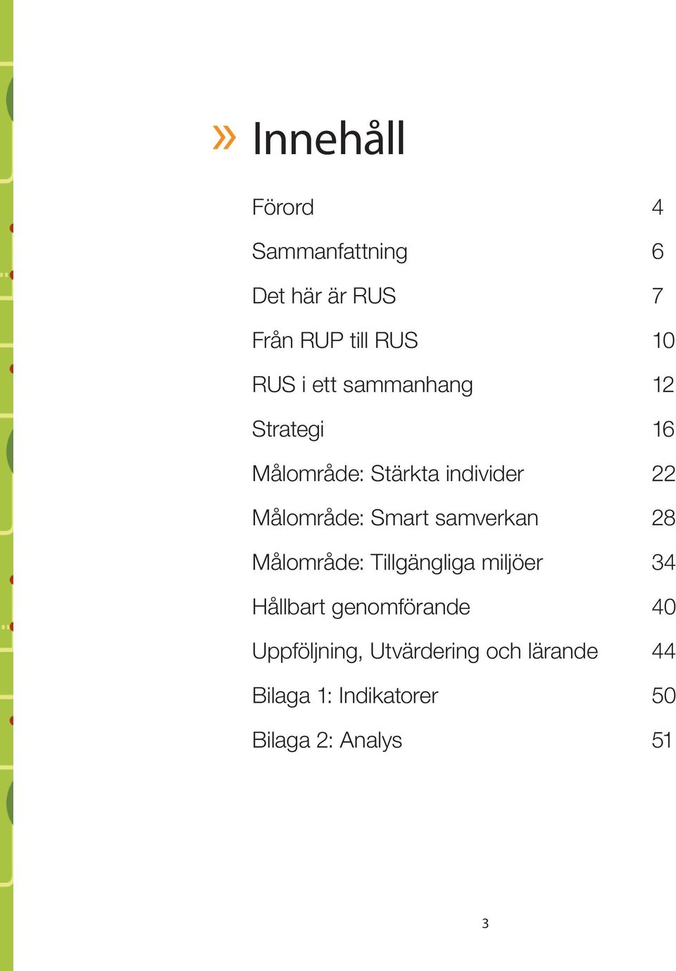 28 Målområde: Tillgängliga miljöer 34 Hållbart genomförande 40 Uppföljning,