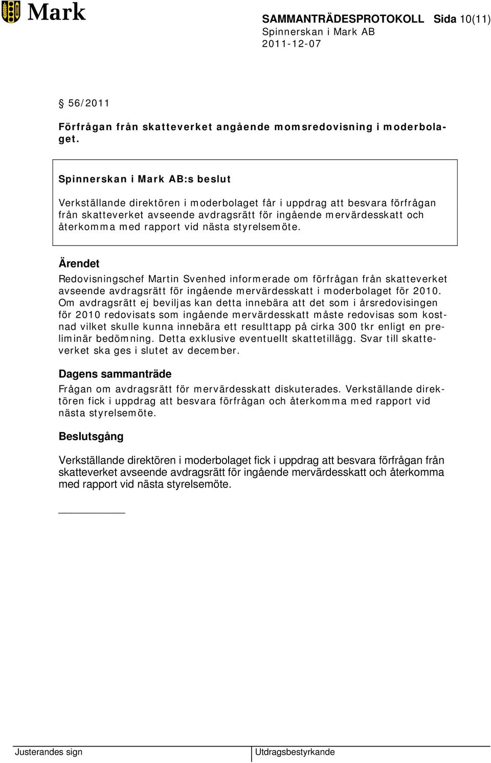 styrelsemöte. Ärendet Redovisningschef Martin Svenhed informerade om förfrågan från skatteverket avseende avdragsrätt för ingående mervärdesskatt i moderbolaget för 2010.