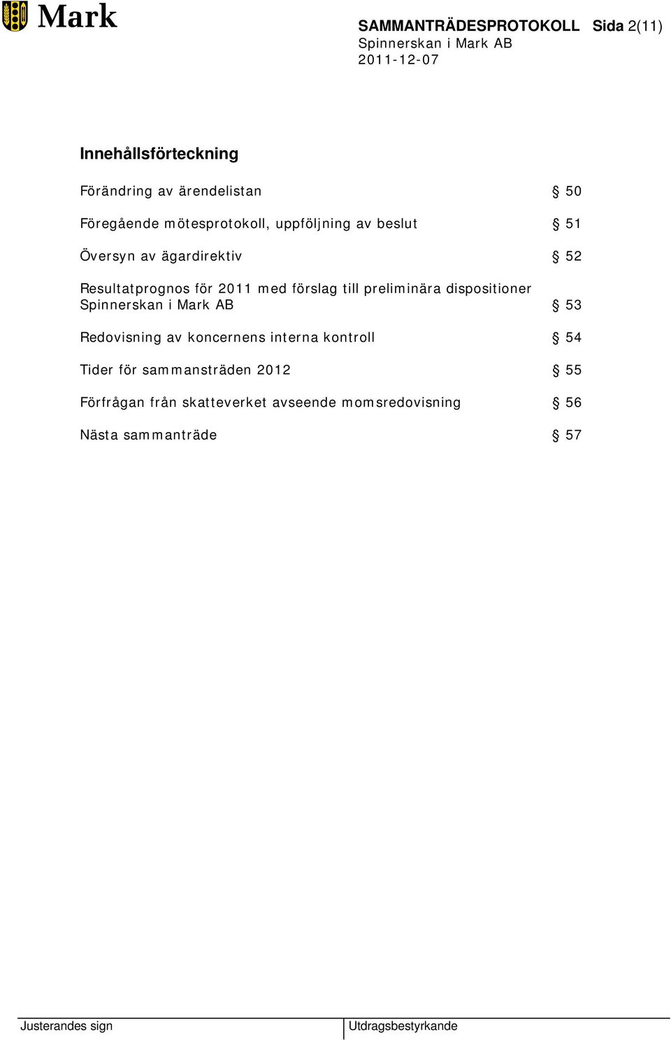 förslag till preliminära dispositioner 53 Redovisning av koncernens interna kontroll 54 Tider