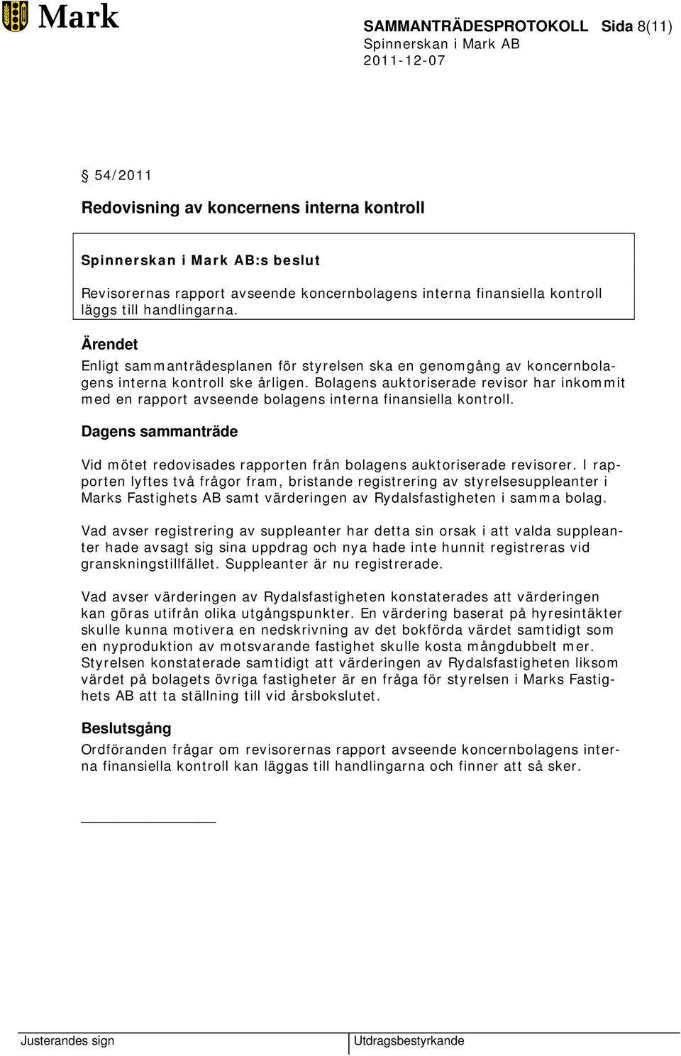 Bolagens auktoriserade revisor har inkommit med en rapport avseende bolagens interna finansiella kontroll. Vid mötet redovisades rapporten från bolagens auktoriserade revisorer.