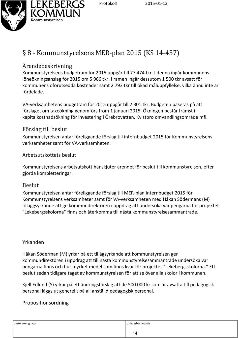 VA-verksamhetens budgetram för 2015 uppgår till 2 301 tkr. Budgeten baseras på att förslaget om taxeökning genomförs from 1 januari 2015.