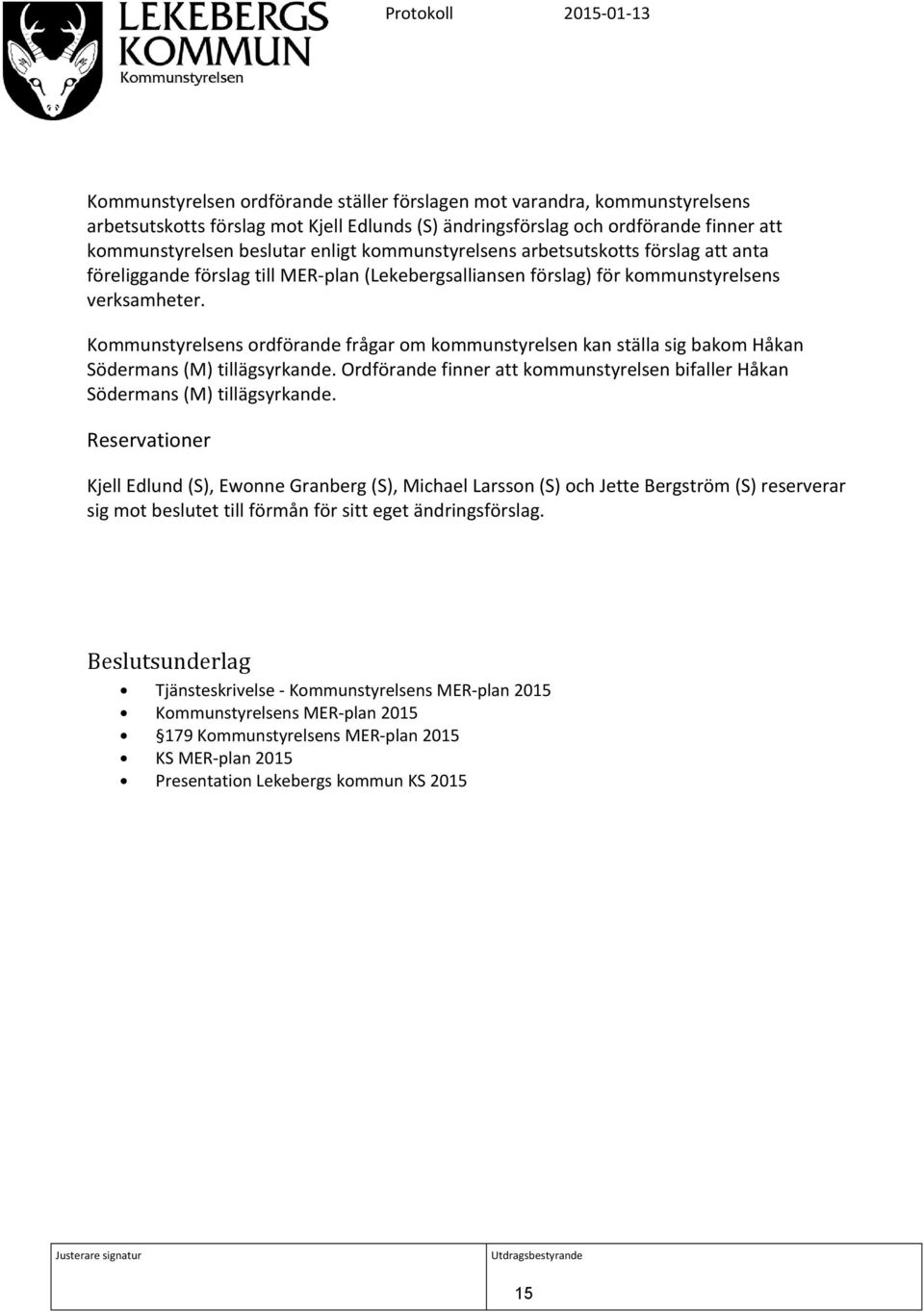 s ordförande frågar om kommunstyrelsen kan ställa sig bakom Håkan Södermans (M) tillägsyrkande. Ordförande finner att kommunstyrelsen bifaller Håkan Södermans (M) tillägsyrkande.