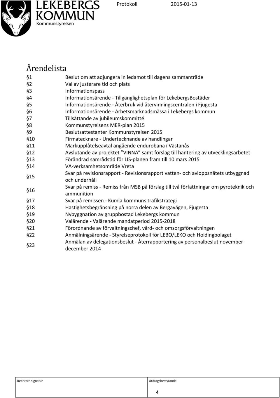 Beslutsattestanter 2015 10 Firmatecknare - Undertecknande av handlingar 11 Markupplåtelseavtal angående endurobana i Västanås 12 Avslutande av projektet VINNA samt förslag till hantering av