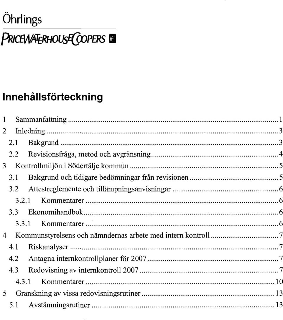 2 Attestreglemente och tillämpningsanvisningar 6 3.2.1 Kommentarer 6 3.3 Ekonomihandbok 6 3.3.1 Kommentarer 6 4 Kommunstyrelsens och nämndernas arbete med intern kontroll 7 4.