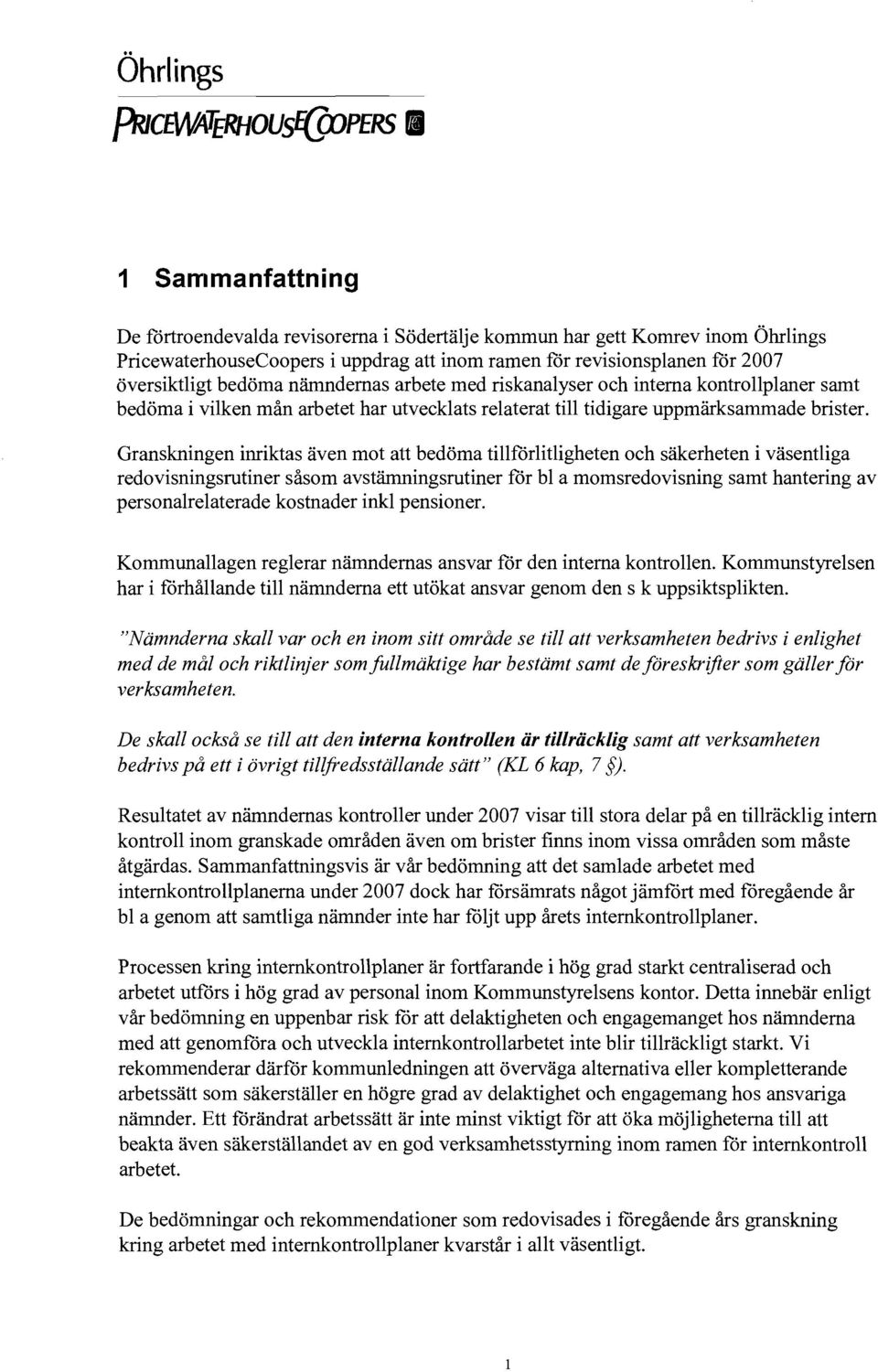 Granskningen inriktas även mot att bedöma tillförlitligheten och säkerheten i väsentliga redovisningsrutiner såsom avstärnningsrutiner för bl a momsredovisning samt hantering av personalrelaterade