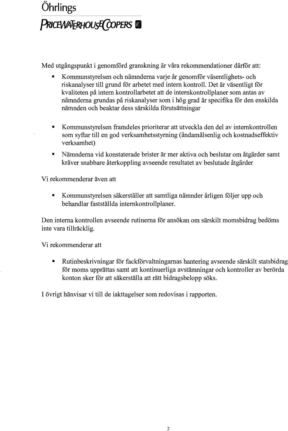 Det är väsentligt för kvaliteten på intern kontrollarbetet att de intemkontrollplaner som antas av nämnderna grundas på riskanalyser som i hög grad är specifika för den enskilda nämnden och beaktar