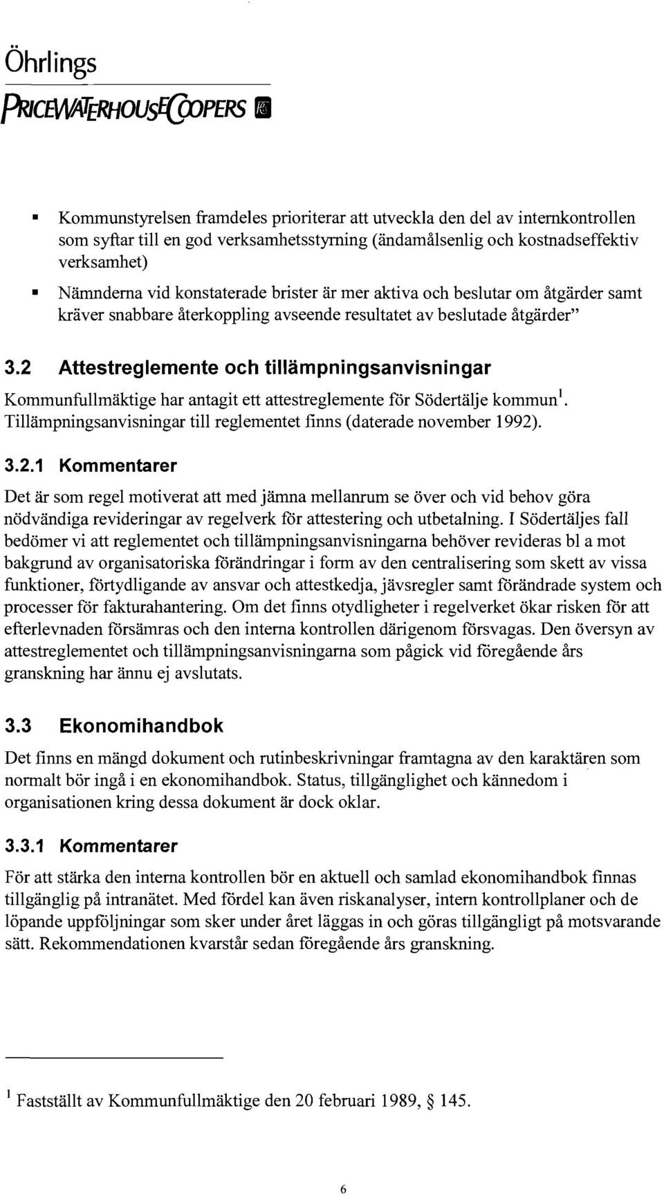 2 Attestreglemente och tillämpningsanvisningar Kommunfullmäktige har antagit ett attestreglemente för Södertälje kommun l. Tillämpningsanvisningar till reglementet finns (daterade november 1992). 3.2.1 Kommentarer Det är som regel motiverat att med jämna mellanrum se över och vid behov göra nödvändiga revideringar av regelverk för attestering och utbetalning.