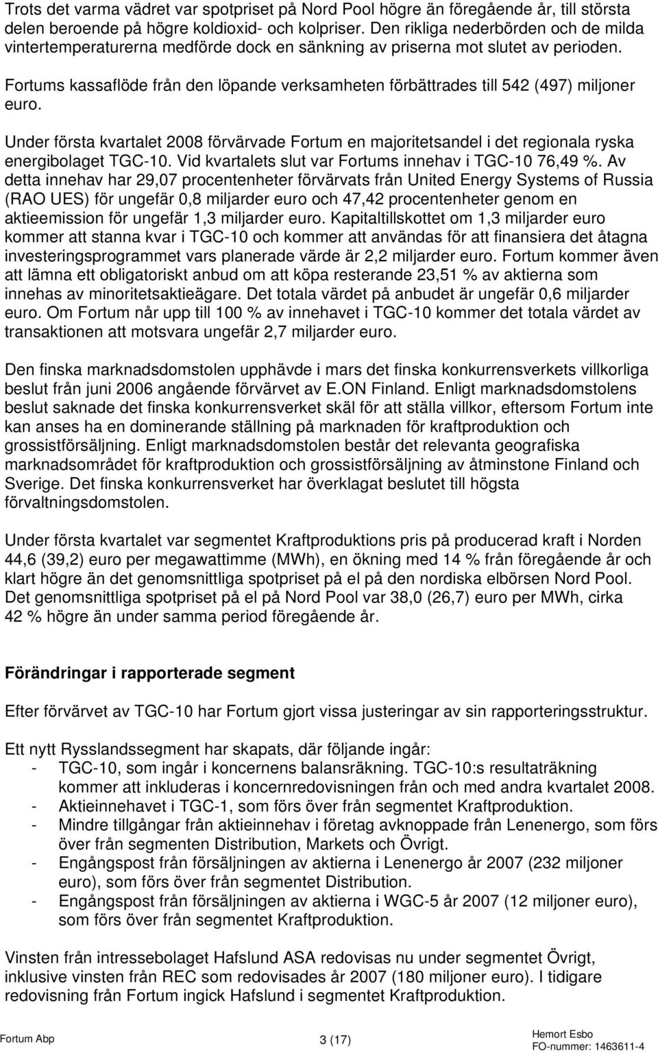 Fortums kassaflöde från den löpande verksamheten förbättrades till 542 (497) miljoner euro. Under första kvartalet 2008 förvärvade Fortum en majoritetsandel i det regionala ryska energibolaget TGC-10.