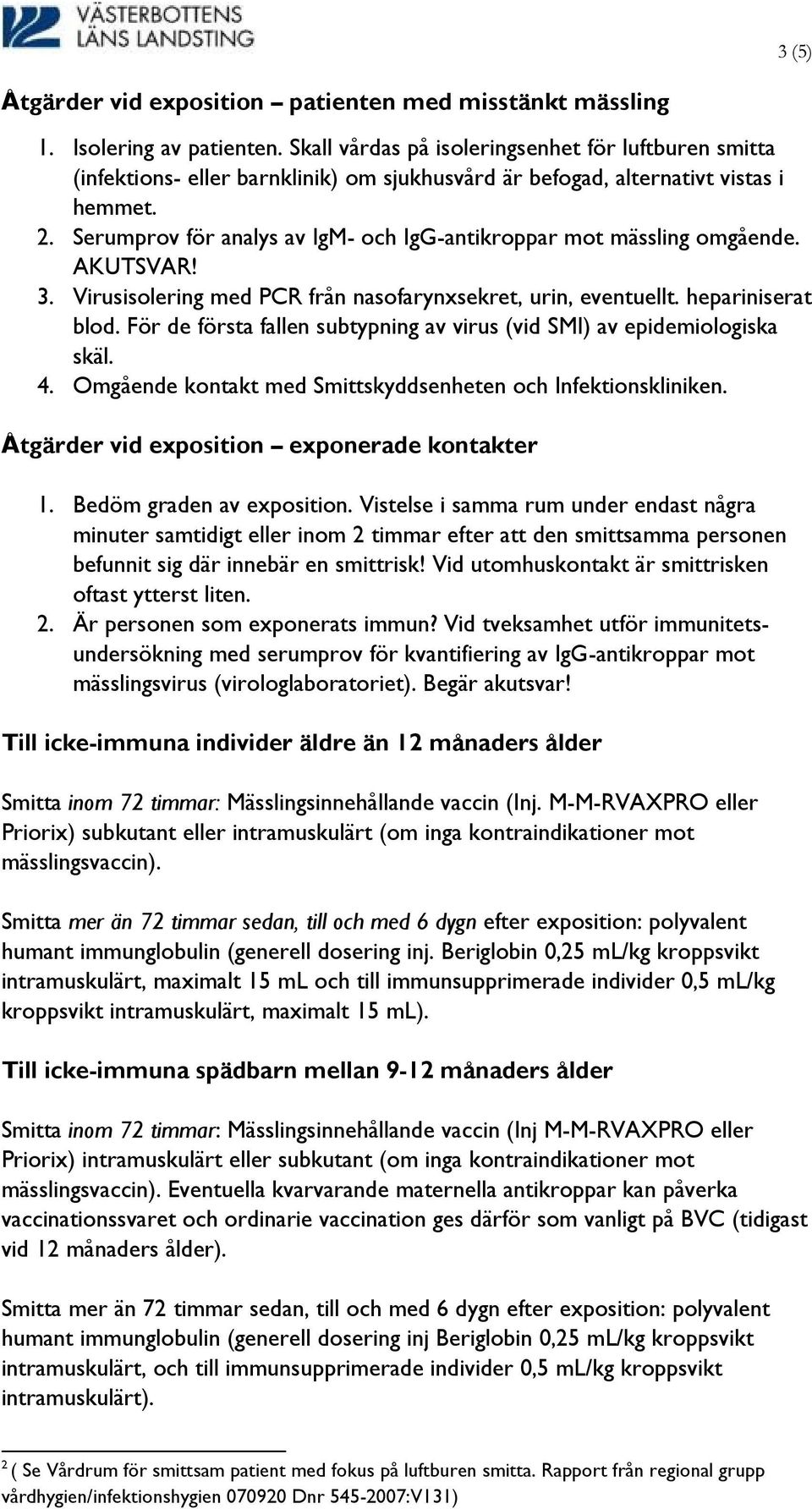 Serumprov för analys av IgM- och IgG-antikroppar mot mässling omgående. AKUTSVAR! 3. Virusisolering med PCR från nasofarynxsekret, urin, eventuellt. hepariniserat blod.