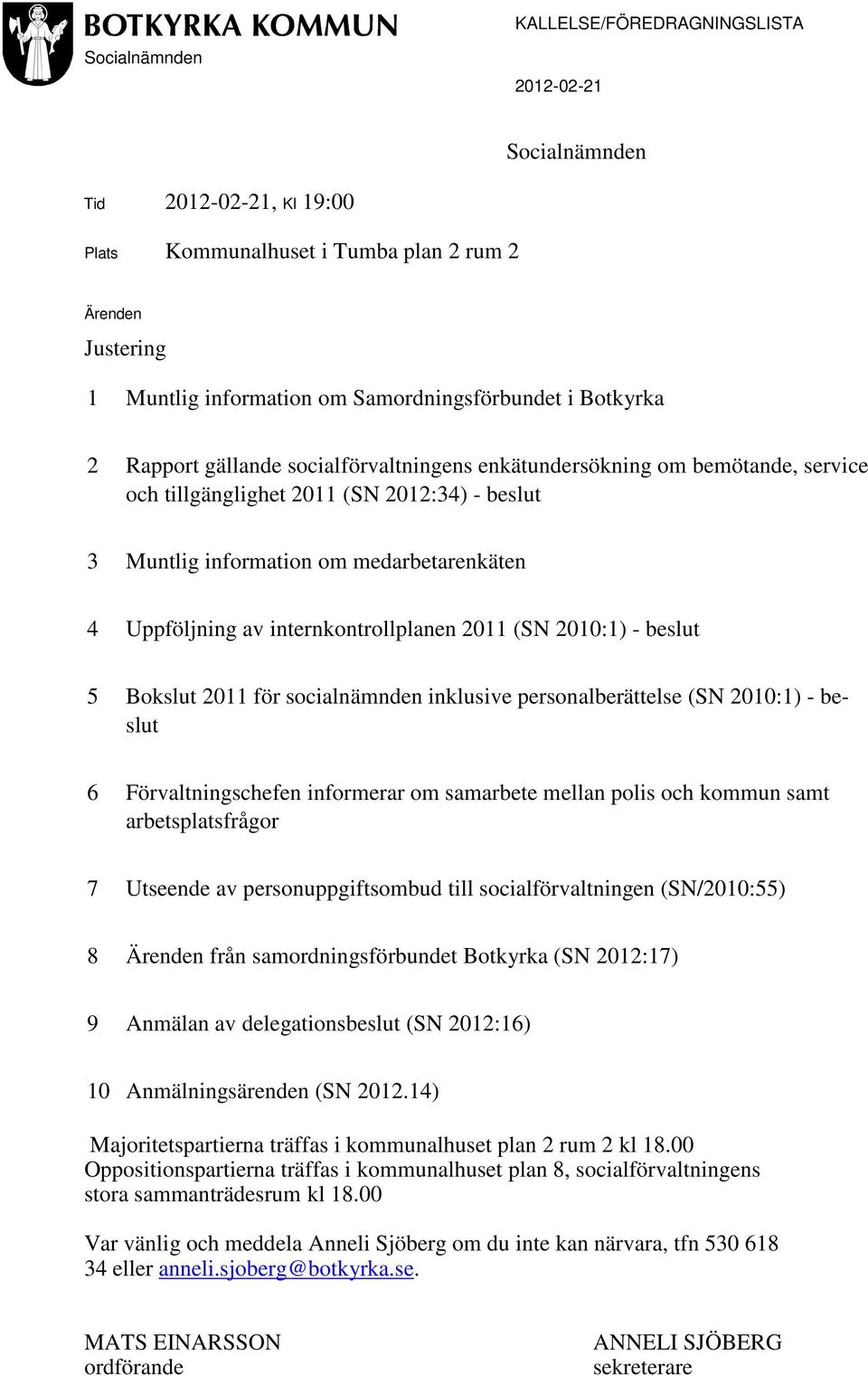 internkontrollplanen 2011 (SN 2010:1) - beslut 5 Bokslut 2011 för socialnämnden inklusive personalberättelse (SN 2010:1) - beslut 6 Förvaltningschefen informerar om samarbete mellan polis och kommun