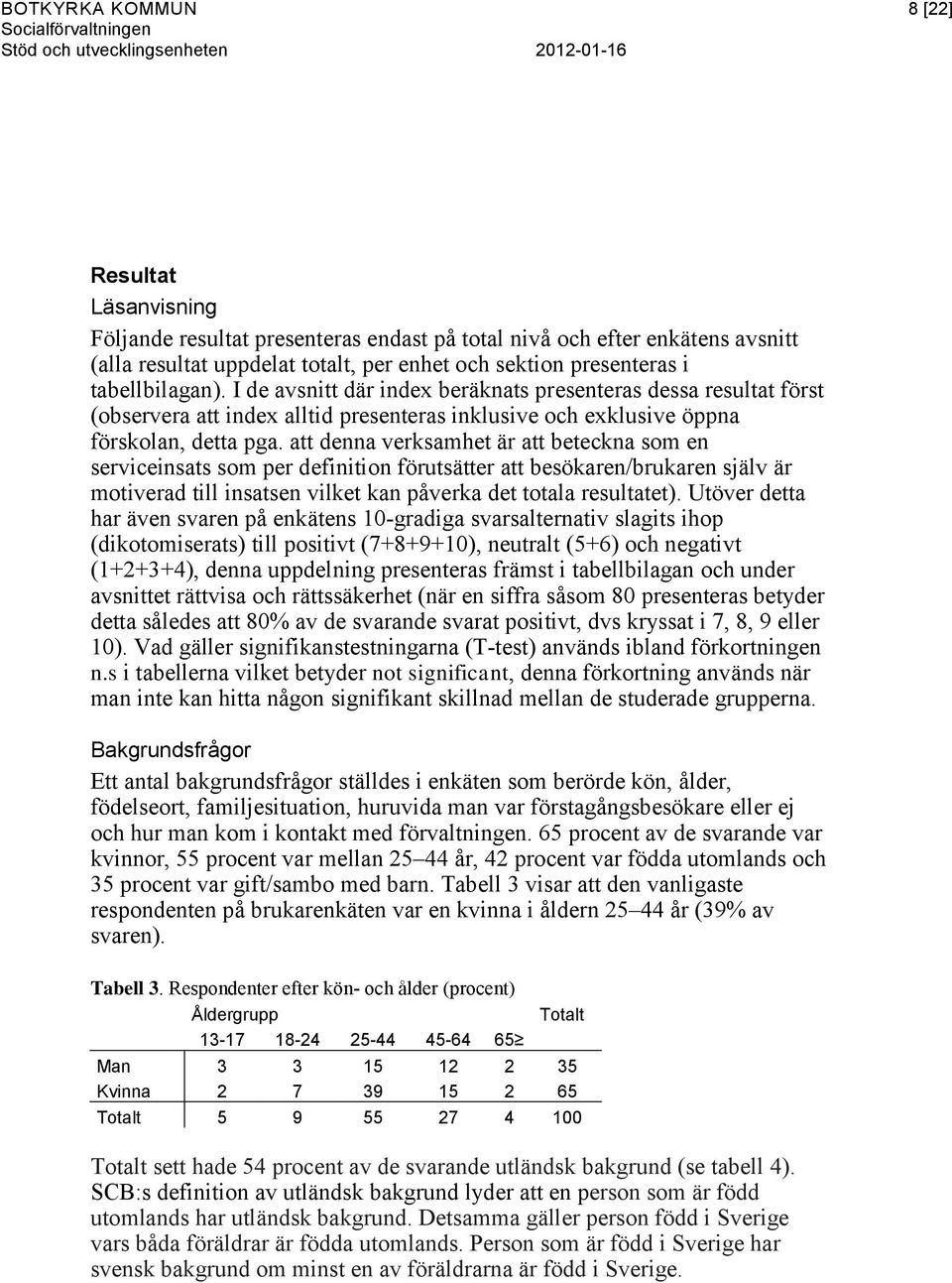 I de avsnitt där index beräknats presenteras dessa resultat först (observera att index alltid presenteras inklusive och exklusive öppna förskolan, detta pga.