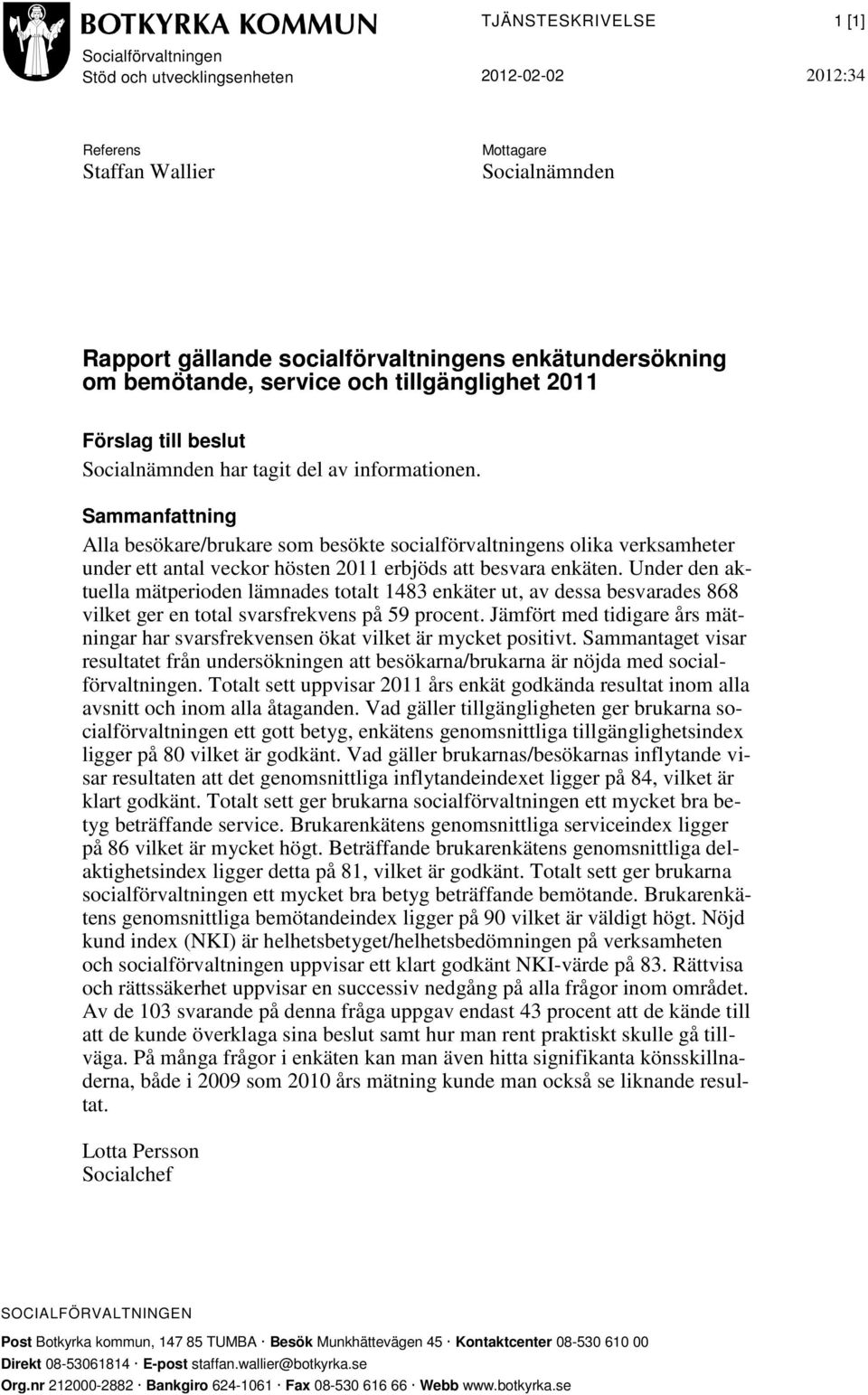 Sammanfattning Alla besökare/brukare som besökte socialförvaltningens olika verksamheter under ett antal veckor hösten 2011 erbjöds att besvara enkäten.