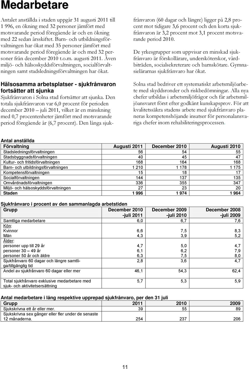 Även miljö- och hälsoskyddsförvaltningen, socialförvaltningen samt stadsledningsförvaltningen har ökat.