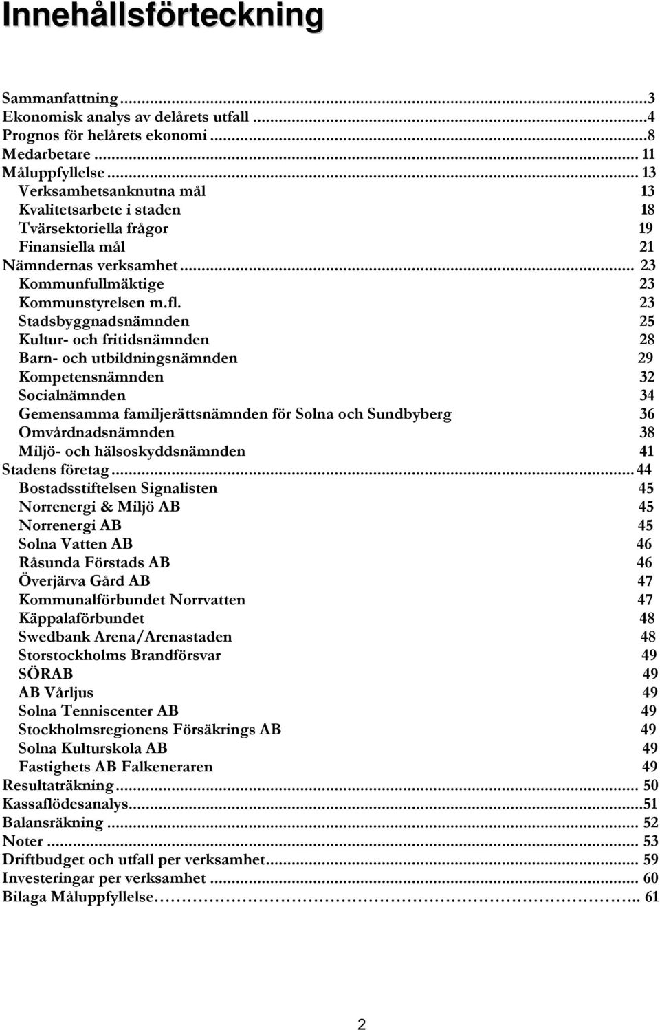 23 Stadsbyggnadsnämnden 25 Kultur- och fritidsnämnden 28 Barn- och utbildningsnämnden 29 Kompetensnämnden 32 Socialnämnden 34 Gemensamma familjerättsnämnden för Solna och Sundbyberg 36