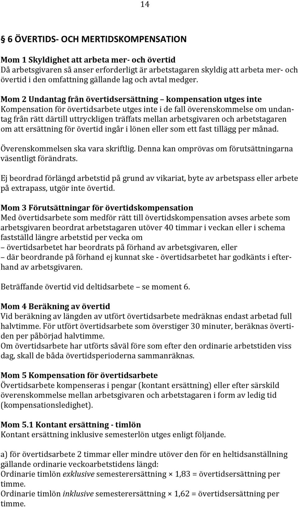 Mom 2 Undantag från övertidsersättning kompensation utges inte Kompensation för övertidsarbete utges inte i de fall överenskommelse om undantag från rätt därtill uttryckligen träffats mellan