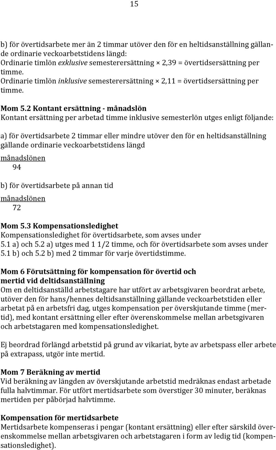 2 Kontant ersättning månadslön Kontant ersättning per arbetad timme inklusive semesterlön utges enligt följande: a) för övertidsarbete 2 timmar eller mindre utöver den för en heltidsanställning