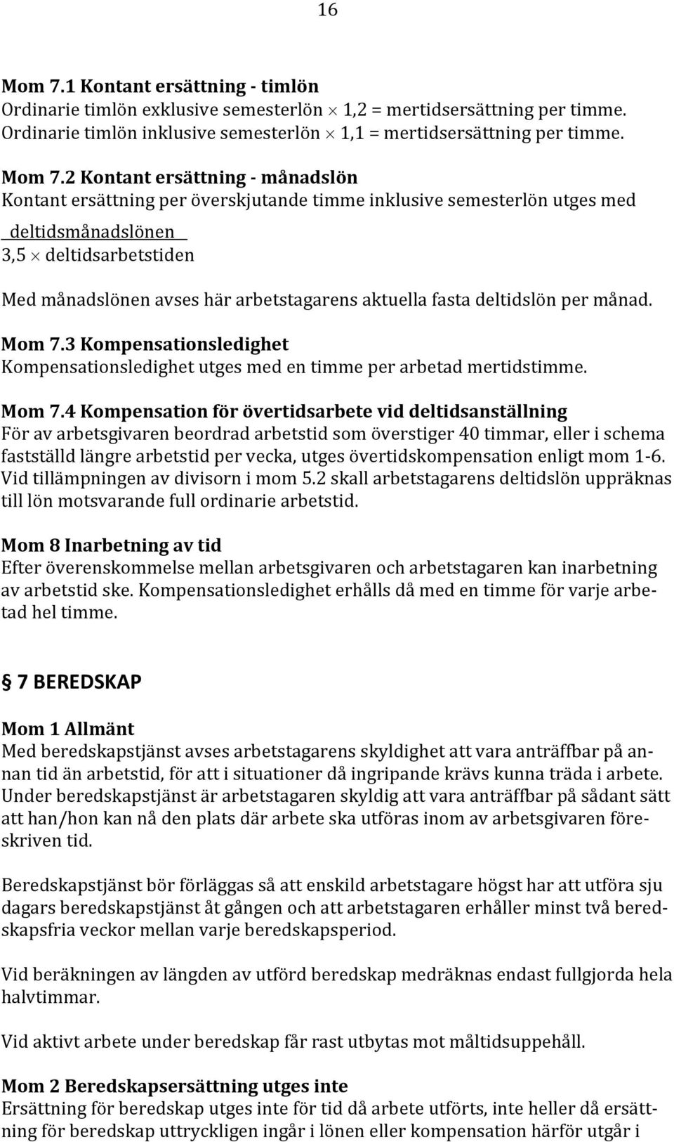 2 Kontant ersättning månadslön Kontant ersättning per överskjutande timme inklusive semesterlön utges med deltidsmånadslönen 3,5 deltidsarbetstiden Med månadslönen avses här arbetstagarens aktuella