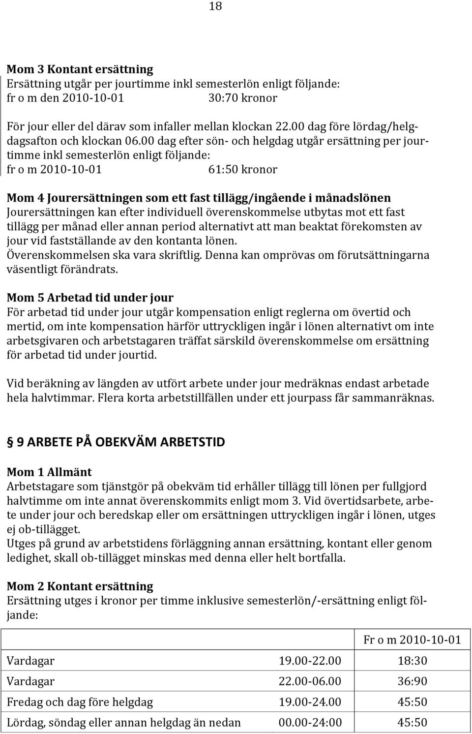 00 dag efter sön och helgdag utgår ersättning per jourtimme inkl semeste rlön enligt följande: fr o m 2010 10 01 61:50 kronor Mom 4 Jourersättningen som ett fast tillägg/ingående i månadslönen