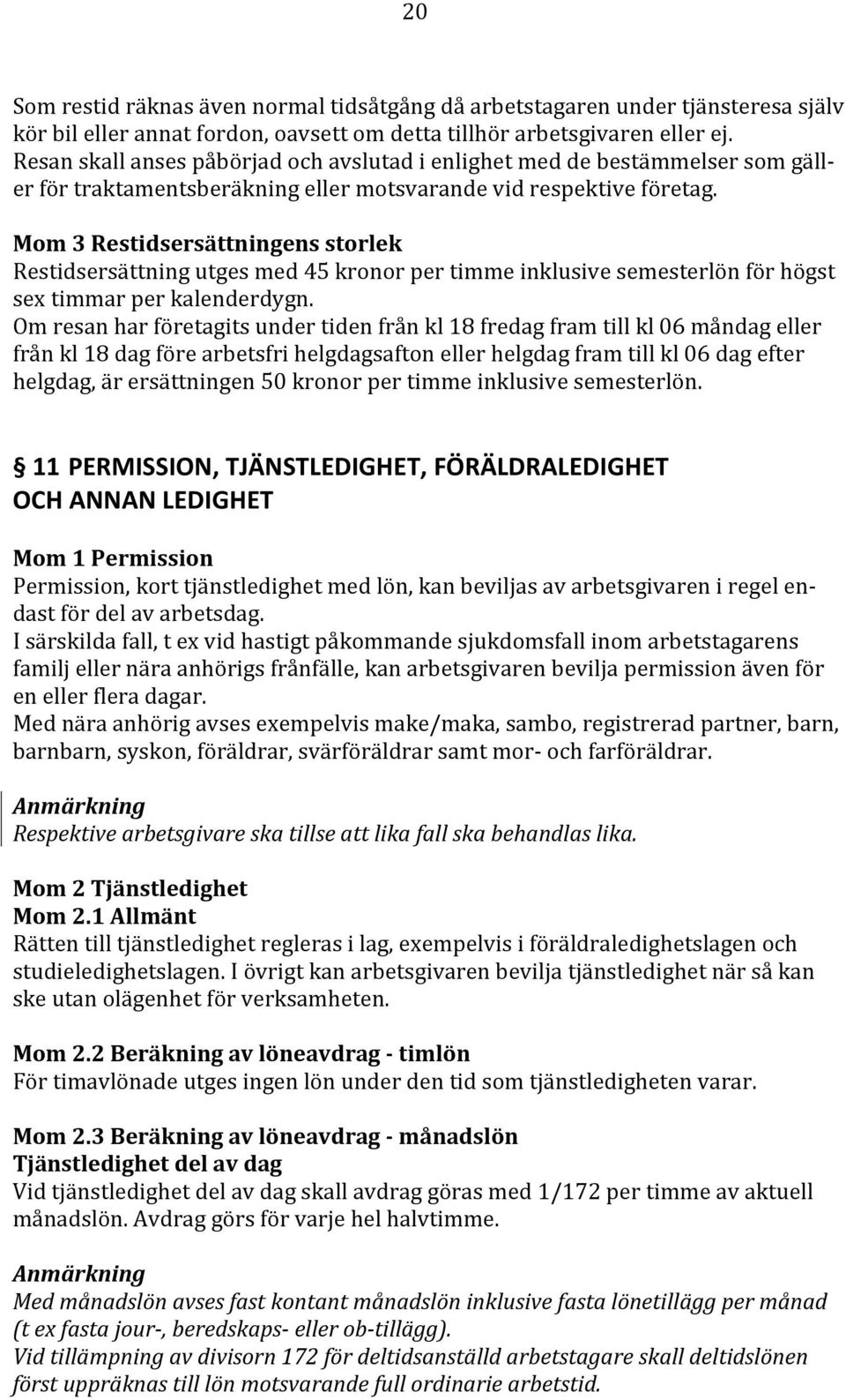 Mom 3 Restidsersättningens storlek Restidsersättning utges med 45 kronor per timme inklusive semesterlön för högst sex timmar per kalenderdygn.