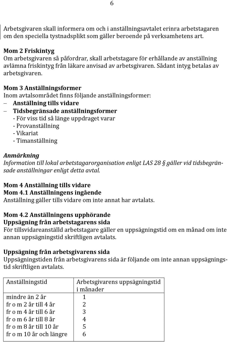 Mom 3 Anställningsformer Inom avtalsområdet finns följande anställningsformer: Anställning tills vidare Tidsbegränsade anställningsformer För viss tid så länge uppdraget varar Provanställning