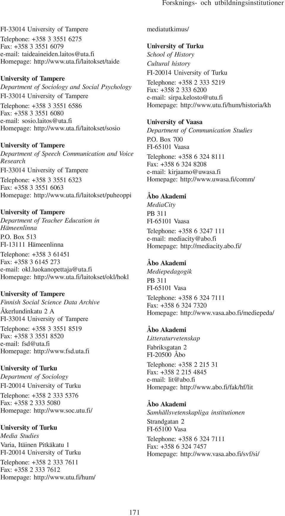 fi/laitokset/taide University of Tampere Department of Sociology and Social Psychology FI-33014 University of Tampere Telephone: +358 3 3551 6586 Fax: +358 3 3551 6080 e-mail: sosio.laitos@uta.