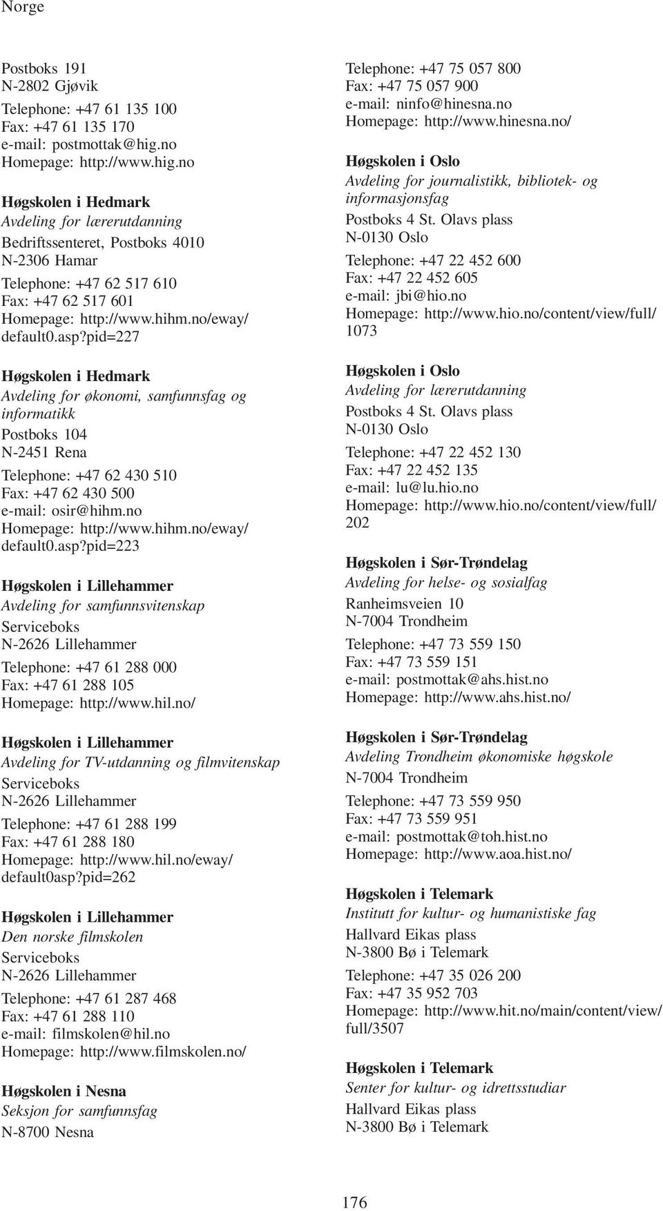 no/eway/ default0.asp?pid=227 Høgskolen i Hedmark Avdeling for økonomi, samfunnsfag og informatikk Postboks 104 N-2451 Rena Telephone: +47 62 430 510 Fax: +47 62 430 500 e-mail: osir@hihm.