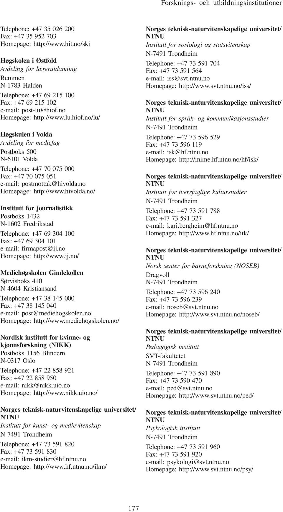 no Homepage: http://www.lu.hiof.no/lu/ Høgskulen i Volda Avdeling for mediefag Postboks 500 N-6101 Volda Telephone: +47 70 075 000 Fax: +47 70 075 051 e-mail: postmottak@hivolda.