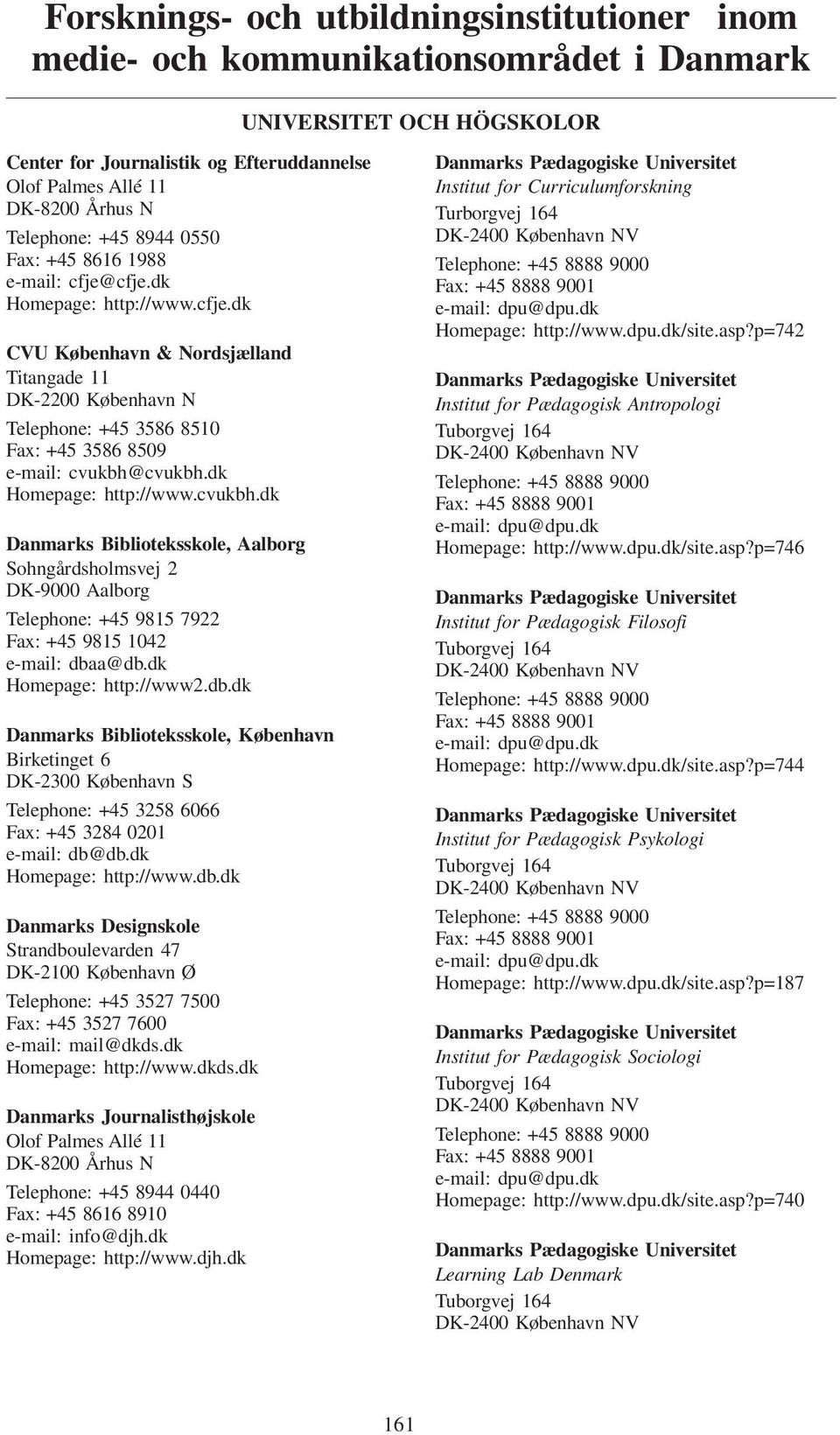 cfje.dk Homepage: http://www.cfje.dk CVU København & Nordsjælland Titangade 11 DK-2200 København N Telephone: +45 3586 8510 Fax: +45 3586 8509 e-mail: cvukbh@