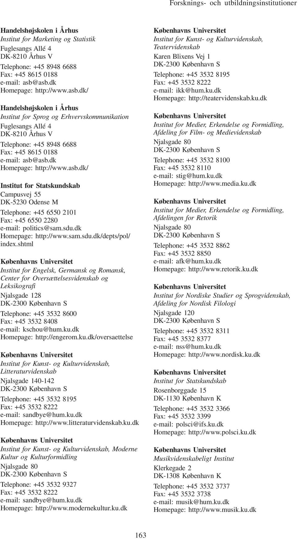 dk Homepage: http://www.asb.dk/ Institut for Statskundskab Campusvej 55 DK-5230 Odense M Telephone: +45 6550 2101 Fax: +45 6550 2280 e-mail: politics@sam.sdu.dk Homepage: http://www.sam.sdu.dk/depts/pol/ index.