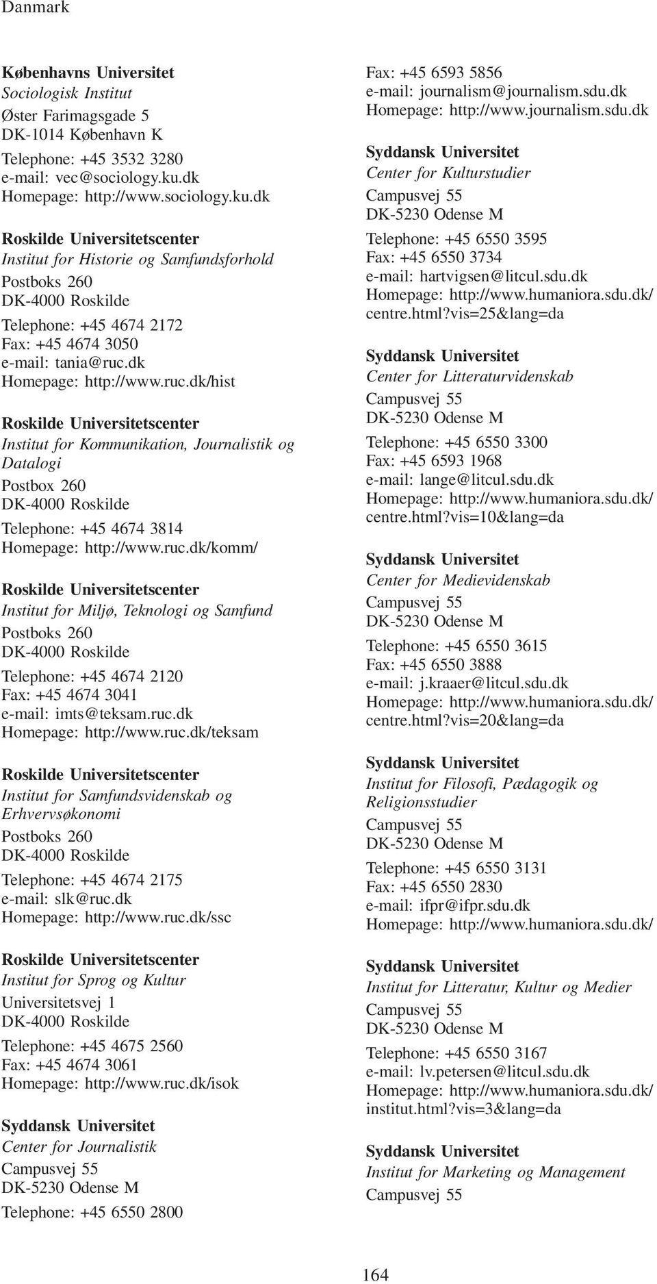 dk Roskilde Universitetscenter Institut for Historie og Samfundsforhold Postboks 260 DK-4000 Roskilde Telephone: +45 4674 2172 Fax: +45 4674 3050 e-mail: tania@ruc.