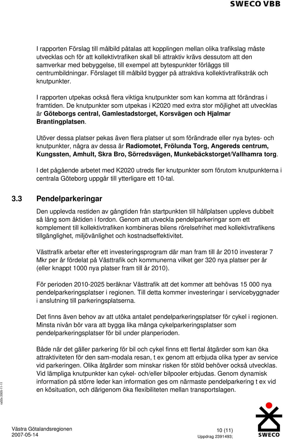 I rapporten utpekas också flera viktiga knutpunkter som kan komma att förändras i framtiden.