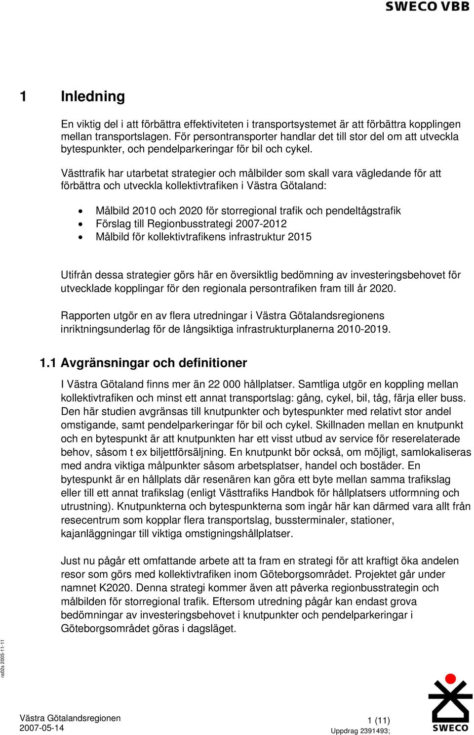 Västtrafik har utarbetat strategier och målbilder som skall vara vägledande för att förbättra och utveckla kollektivtrafiken i Västra Götaland: Målbild 2010 och 2020 för storregional trafik och