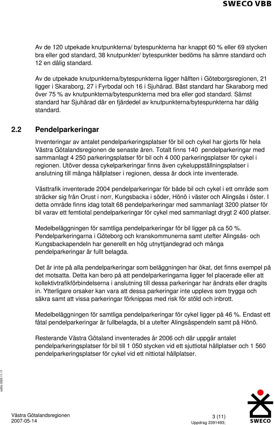 Bäst standard har Skaraborg med över 75 % av knutpunkterna/bytespunkterna med bra eller god standard. Sämst standard har Sjuhärad där en fjärdedel av knutpunkterna/bytespunkterna har dålig standard.