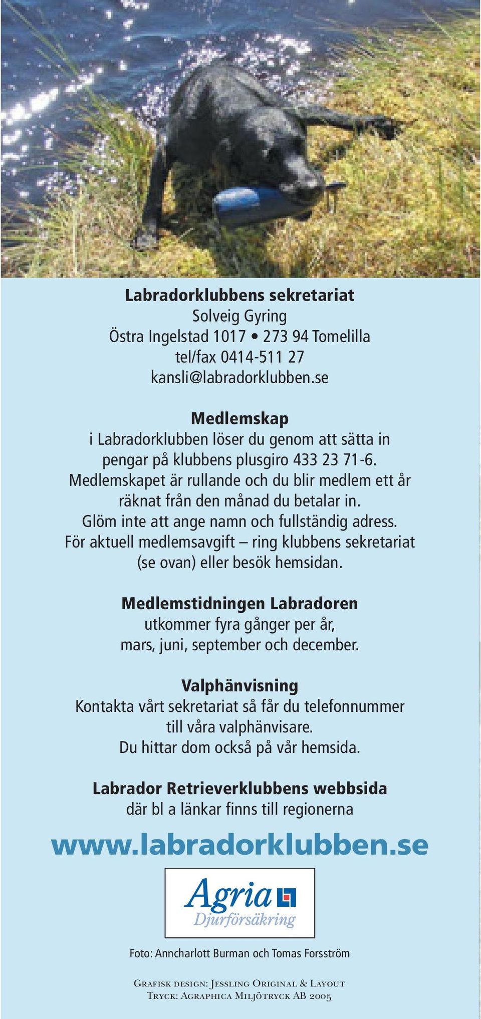 Glöm inte att ange namn och fullständig adress. För aktuell medlemsavgift ring klubbens sekretariat (se ovan) eller besök hemsidan.