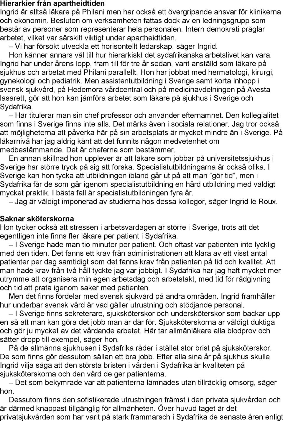 Vi har försökt utveckla ett horisontellt ledarskap, säger Ingrid. Hon känner annars väl till hur hierarkiskt det sydafrikanska arbetslivet kan vara.