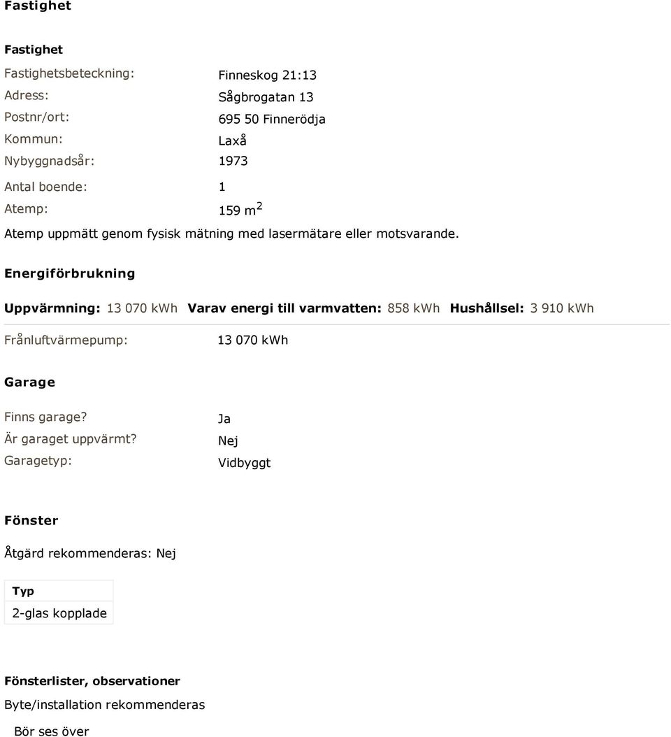 Energiförbrukning Uppvärmning: 13 070 kwh Varav energi till varmvatten: 858 kwh Hushållsel: 3 910 kwh Frånluftvärmepump: 13 070 kwh Garage