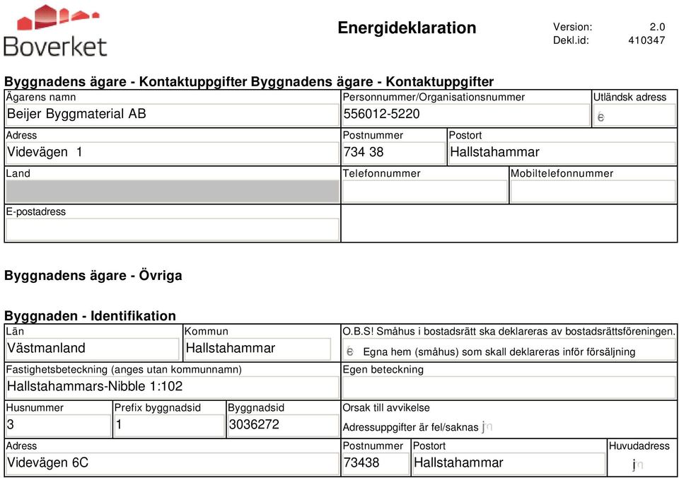 Postort Hallstahammar Land Telefonnummer Mobiltelefonnummer Utländsk adress E-postadress Byggnadens ägare - Övriga Byggnaden - Identifikation Län Västmanland Kommun Hallstahammar Fastighetsbeteckning