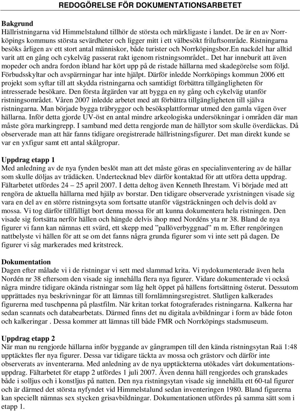 En nackdel har alltid varit att en gång och cykelväg passerat rakt igenom ristningsområdet.