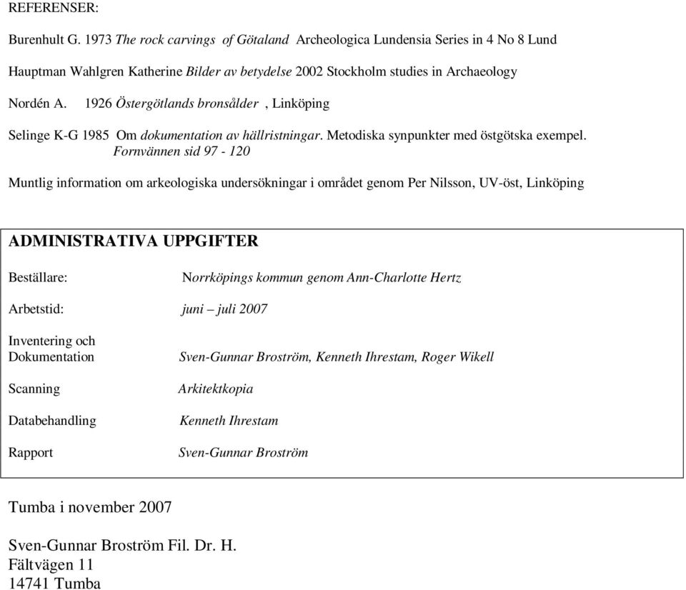 Fornvännen sid 97-120 Muntlig information om arkeologiska undersökningar i området genom Per Nilsson, UV-öst, Linköping ADMINISTRATIVA UPPGIFTER Beställare: Norrköpings kommun genom Ann-Charlotte