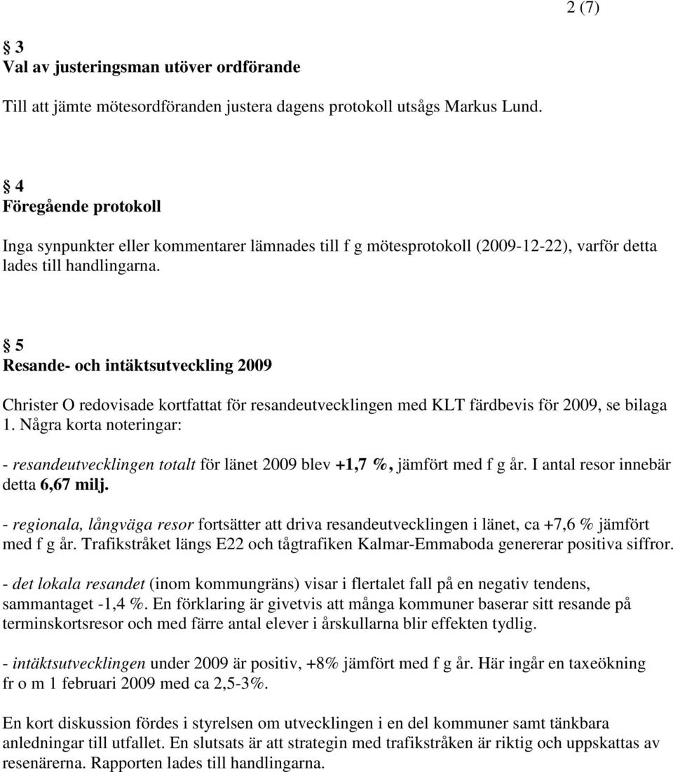 5 Resande- och intäktsutveckling 2009 Christer O redovisade kortfat för resandeutvecklingen med KLT färdbevis för 2009, se bilaga 1.