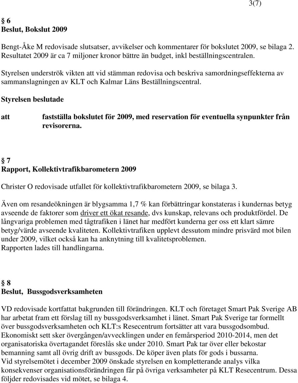 Styrelsen underströk vikten vid stämman redovisa och beskriva samordningseffekterna av sammanslagningen av KLT och Kalmar Läns Beställningscentral.