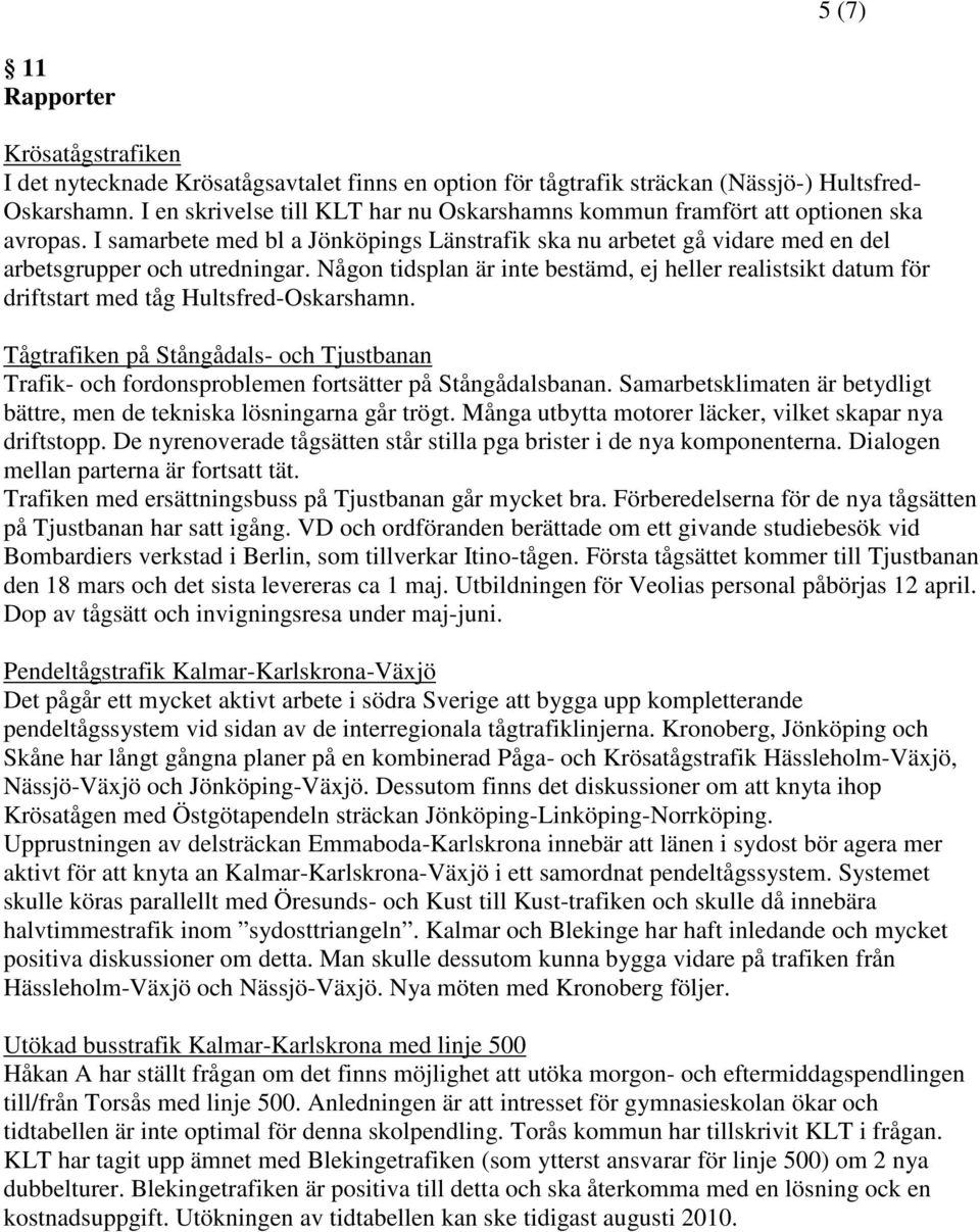 Någon tidsplan är inte bestämd, ej heller realistsikt datum för driftstart med tåg Hultsfred-Oskarshamn.