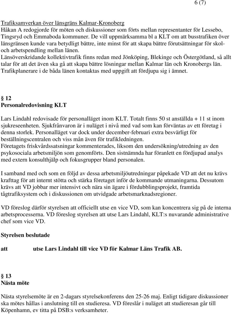 Länsöverskridande kollektivtrafik finns redan med Jönköping, Blekinge och Östergötland, så allt talar för det även ska gå skapa bättre lösningar mellan Kalmar län och Kronobergs län.